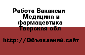 Работа Вакансии - Медицина и фармацевтика. Тверская обл.